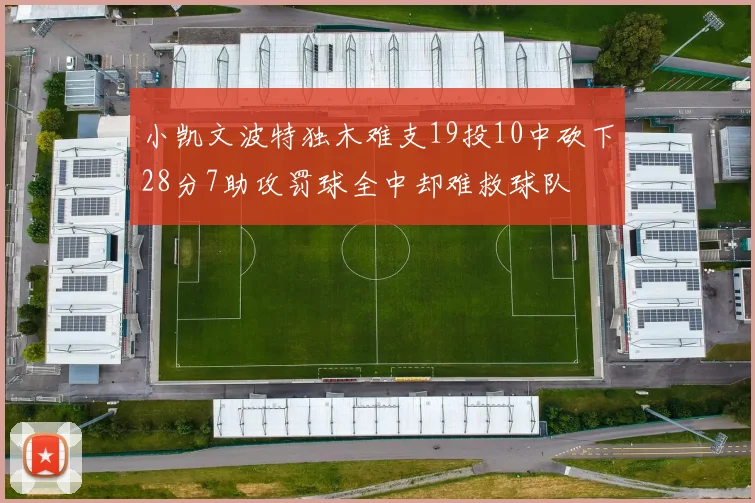 小凯文波特独木难支19投10中砍下28分7助攻罚球全中却难救球队